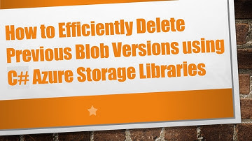 How to Efficiently Delete Previous Blob Versions using C# Azure Storage Libraries