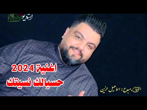 الفنان اسماعيل الحزين اغنية حسبالك نسيتك 2024