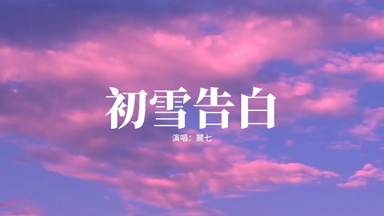 麓七 - 初雪告白『我尋了半生的春天，你一笑便就是了，想邊走邊愛你一人，卻擋住人山人海。』【高音質|動態 Lyrics】
