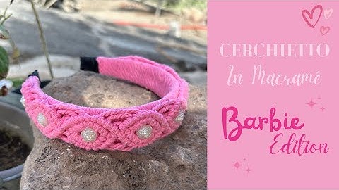 Cerchietto in Macramé BARBIE Edition | DIY Macramé Barbie Headband Tutorial🎀