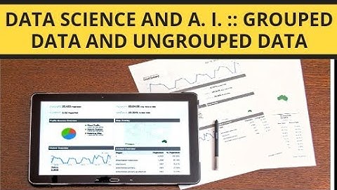 Video # 8. Data Science and A. I. :: Grouped Data and  Ungrouped Data