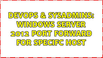 DevOps & SysAdmins: Windows Server 2012 Port Forward for Specifc Host (2 Solutions!!)