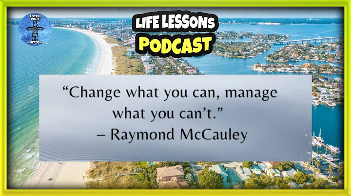 Life Lessons Podcast | "Change What You Can - Manage What You Can't " | Totem Pole Nation