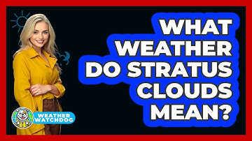 What Weather Do Stratus Clouds Mean? - Weather Watchdog