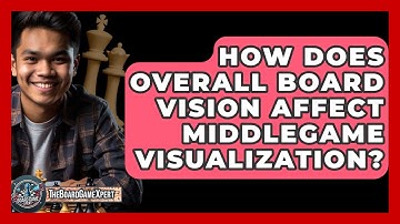 How Does Overall Board Vision Affect Middlegame Visualization? - The Board Game Xpert