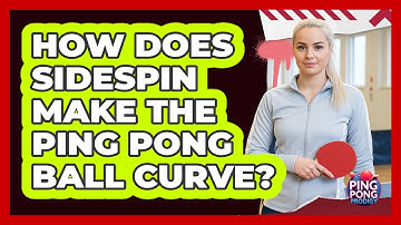 How Does Sidespin Make The Ping Pong Ball Curve?
