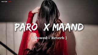 Paro X Maand - Mashup Lofi | [ Slowed   Reverb ] | Lo-Fi Song Nayan Lofi