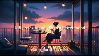 lofi  relax to put you in a better mood/relaxing for stress relief/jazz