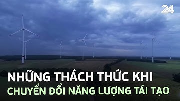 Những thách thức khi chuyển đổi năng lượng tái tạo | VTV24