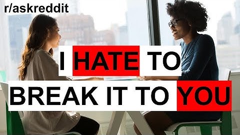 r/askreddit STORIES to SLEEP to 💤 What’s Your Worst “Hate To Break It To You” Moment?