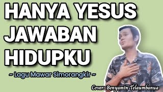 Lirik Lagu, HANYA YESUS JAWABAN HIDUPKU - Lagu Mawar Simorangkir || Benyamin T.