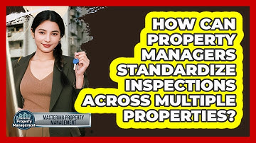 How Can Property Managers Standardize Inspections Across Multiple Properties?