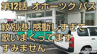 オホーツク海 バスの旅   北海道の大自然と紋別港に感動して 歌いまくってます！第12話