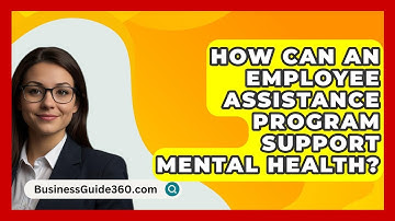 How Can An Employee Assistance Program Support Mental Health? - BusinessGuide360.com