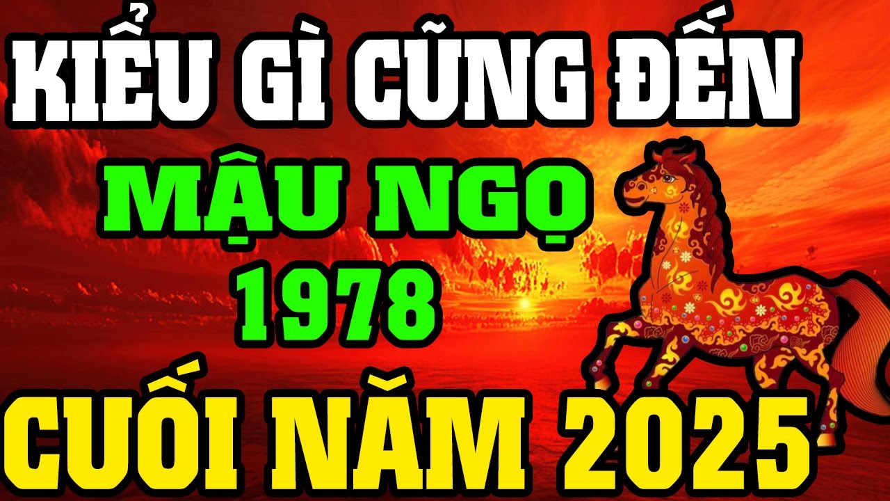 Tuổi Mậu Ngọ 1978 Rất Nhiều Việc Xảy Ra Trong Suốt Cuối Năm 2025, Chú Ý 8 Điều Này !