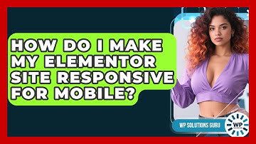 How Do I Make My Elementor Site Responsive For Mobile? - WP Solutions Guru