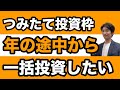 【新NISA】つみたて投資枠で、年の途中から残りの枠を全て埋めたい!一括投資の設定方法は?SBI証券と楽天証券それぞれ解説