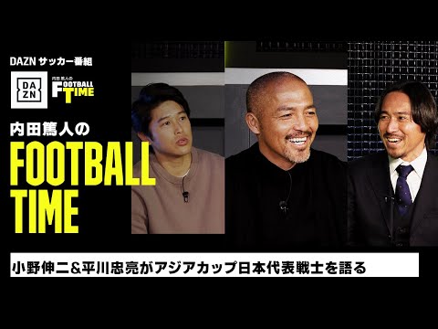 小野伸二＆平川忠亮がアジアカップ日本代表戦士を語る｜内田篤人のFOOTBALL TIME #164｜本編厳選シーン｜2023