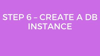 STEP 6 – CREATE A DB INSTANCE
