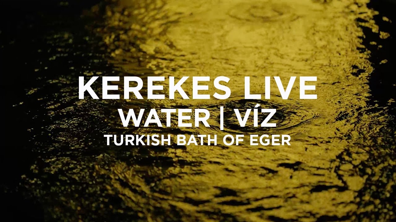 Kerekes - LIVE:WATER | VÍZ (Turkish Bath of Eger)