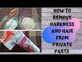 How To Remove Darkness And Hair From  Private parts