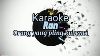 Ran - Orang Yang Paling Kubenci Karaoke Version