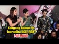 Kangana Ranaut Vs Journalist UGLY FIGHT 😡😡😡 FULL VIDEO