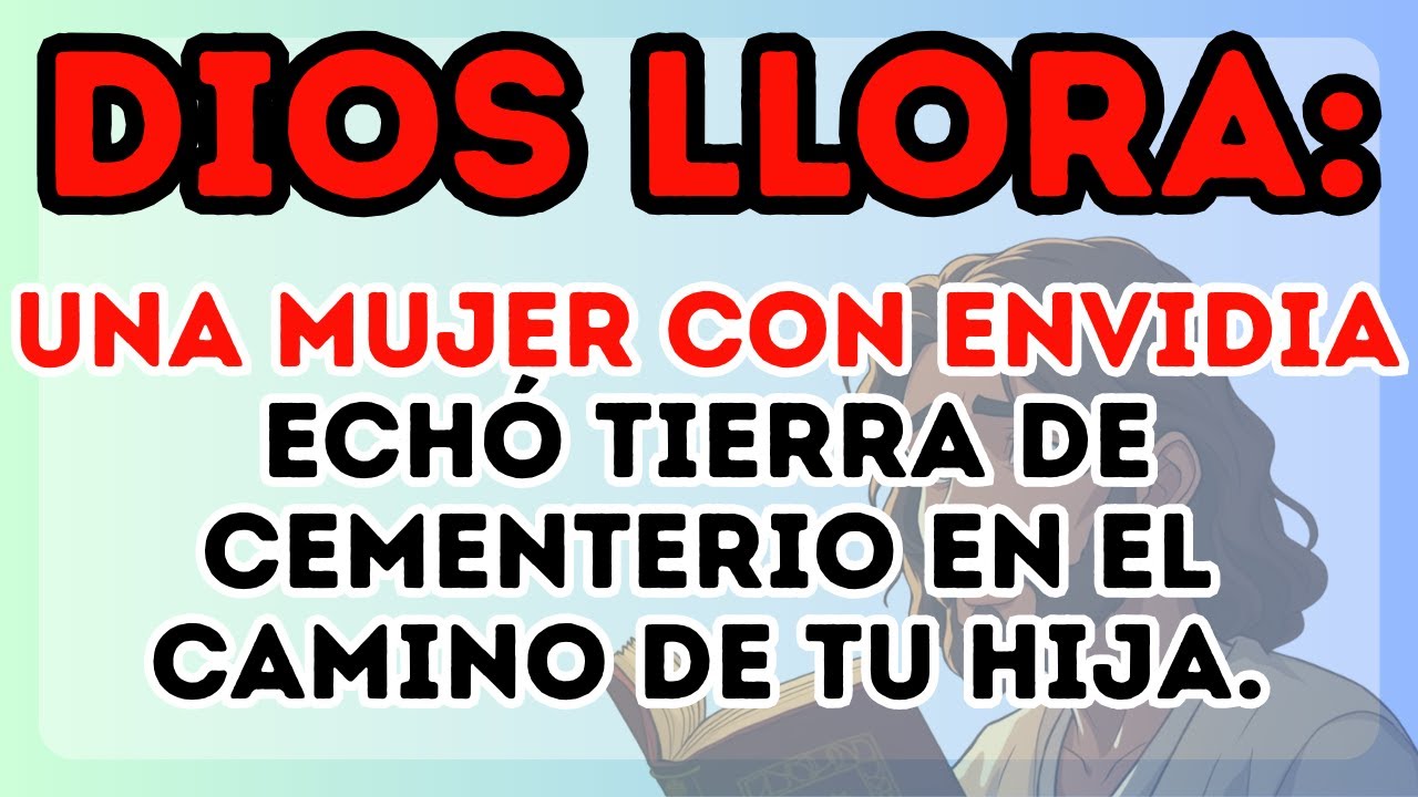 DIOS LLORA: UNA MUJER CON ENVIDIA ECHÓ TIERRA DE CEMENTERIO EN EL CAMINO DE TU HIJA.