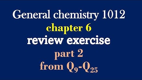 General  chemistry 1012 chapter  6 review exercise part  2