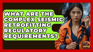 What Are The Complex Seismic Retrofitting Regulatory Requirements? - Man vs. Disaster