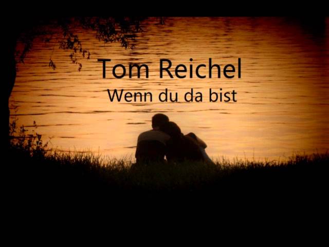 Tom Reichel - Wenn Du da bist