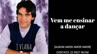 J.Viana - Vem me ensinar a dançar [ALBUM AMOR AMOR AMOR]