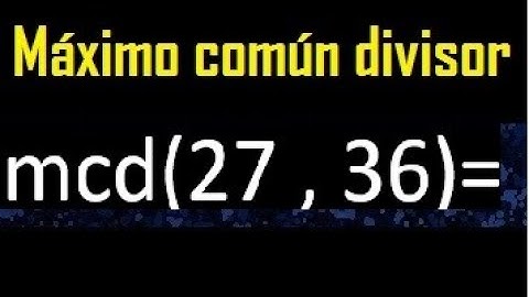 mcd 27 y 36 , maximo comun divisor , como se halla , ejemplos