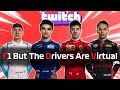 F1 but the drivers are virtual