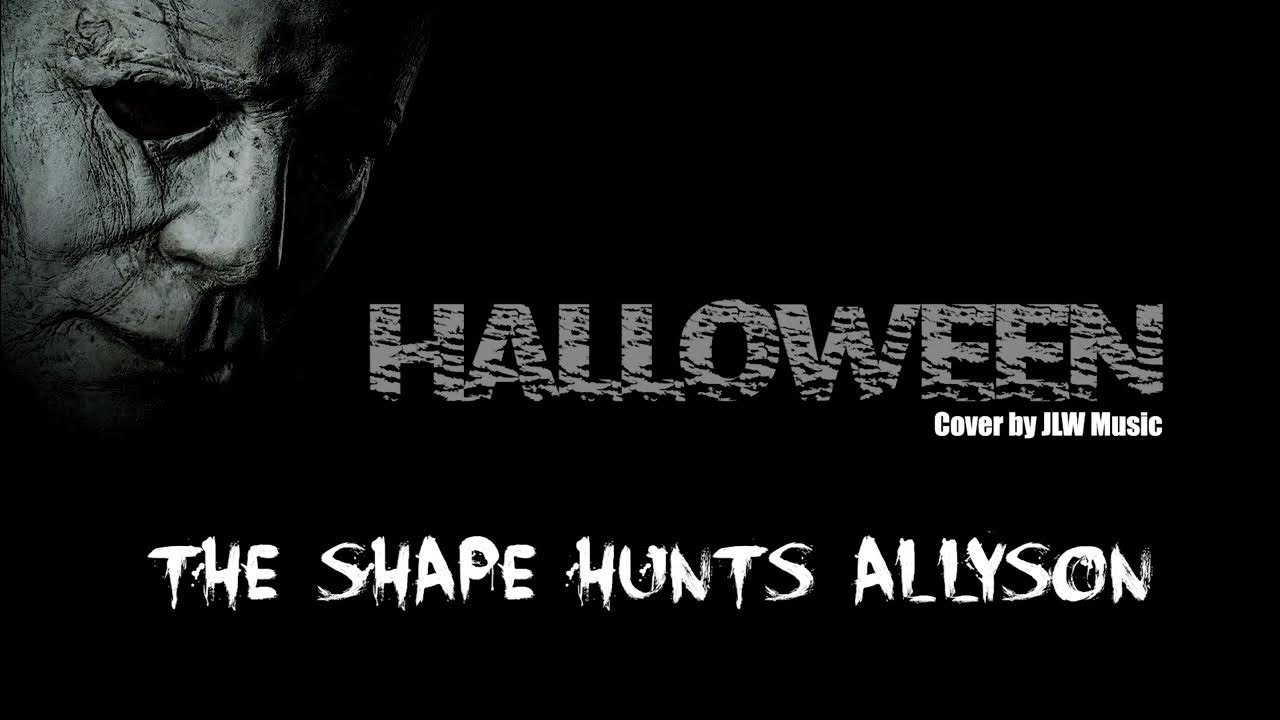 The Shape Hunts Allyson (Halloween) Cover by JLW Music YouTube