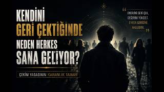 Kendini Geri Çektiğinde Neden Herkes Sana Geliyor? Çekim Yasasının Karanlık Tarafı