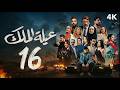مسلسل عيلة الملك الحلقة 16 السادسة عشر كاملة 4K The King Family Full Ep 16