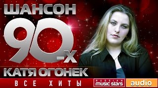 Шансон 90-х - Катя Огонек ✩ Золотые Хиты Десятилетия ✩