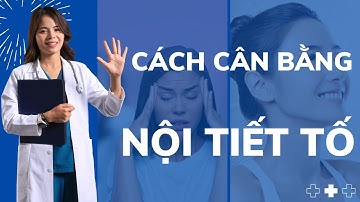 5 CÁCH SẼ GIÚP BẠN CÂN BẰNG NỘI TIẾT TỐ |Dr Thùy Dung