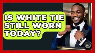 Is White Tie Still Worn Today? - The Sharp Dressed Gent