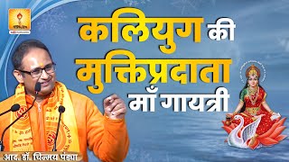 कलियुग की मुक्तिप्रदाता माँ गायत्री - Resp. Dr. Chinmay Pandya