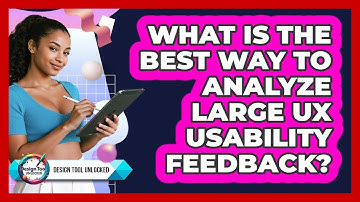 What Is The Best Way To Analyze Large UX Usability Feedback? - Design Tool Unlocked