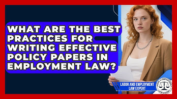 What Are the Best Practices for Writing Effective Policy Papers in Employment Law?