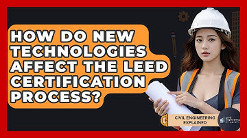 How Do New Technologies Affect The LEED Certification Process? - Civil Engineering Explained