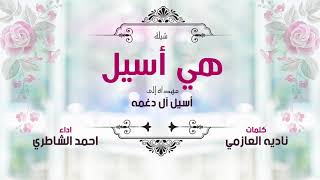 شيلة هي اسيل مهداه الى اسيل ال دغمه | كلمات نادية العازمي | اداء احمد الشاطري