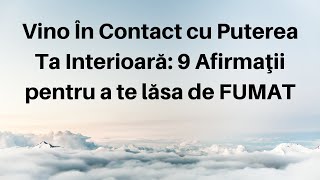 Vino În Contact cu Puterea Ta Interioară: 9 Afirmaţii pentru a te lăsa de FUMAT