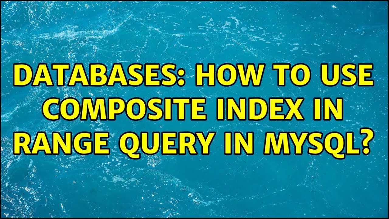Databases How to use composite index in range query in mysql? YouTube