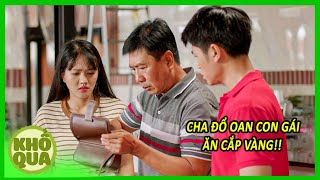 Bố Ngoại Tình Lấy Vàng Rồi Đổ Oan Cho Con Gái Và Cái Kết | Khổ Qua