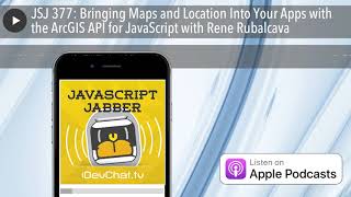 JSJ 377: Bringing Maps and Location Into Your Apps with the ArcGIS API for JavaScript with Rene Rub