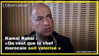 Kamal Rahal : «On veut que le chef marocain soit valorisé »